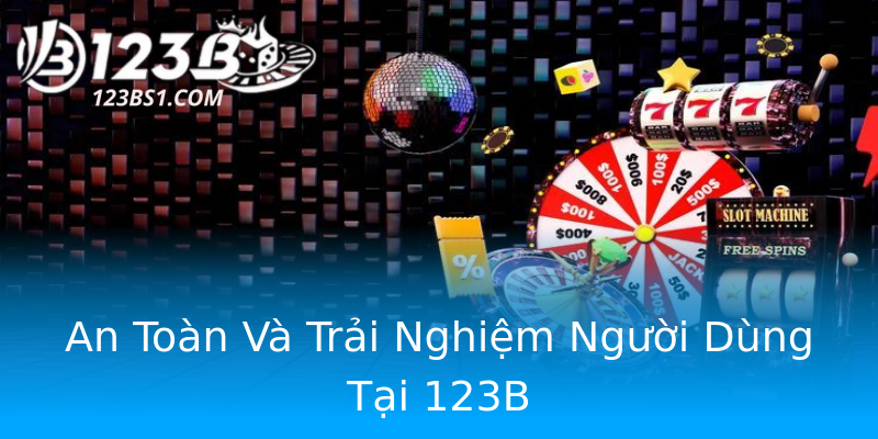 An Toàn Và Trải Nghiệm Người Dùng Tại 123B An Toàn Và Trải Nghiệm Người Dùng Tại 123B