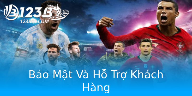 Bảo Mật Và Hỗ Trợ Khách Hàng Bảo Mật Và Hỗ Trợ Khách Hàng