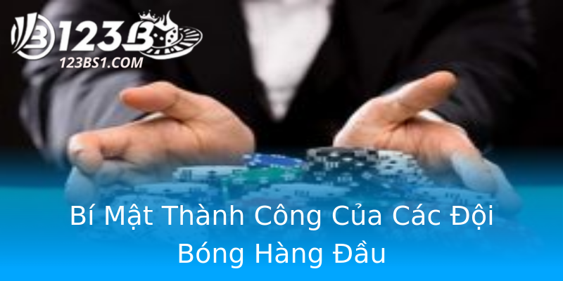 Bí Mật Thành Công Của Các Đội Bóng Hàng Đầu Bí Mật Thành Công Của Các Đội Bóng Hàng Đầu