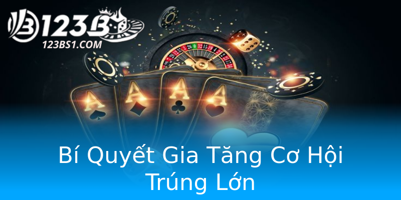 Bí Quyết Gia Tăng Cơ Hội Trúng Lớn Bí Quyết Gia Tăng Cơ Hội Trúng Lớn
