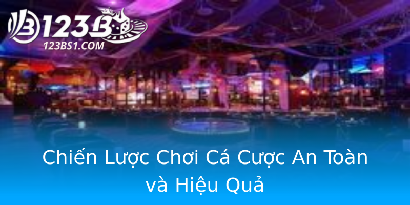 Chiến Lược Chơi Cá Cược An Toàn và Hiệu Quả Chiến Lược Chơi Cá Cược An Toàn và Hiệu Quả
