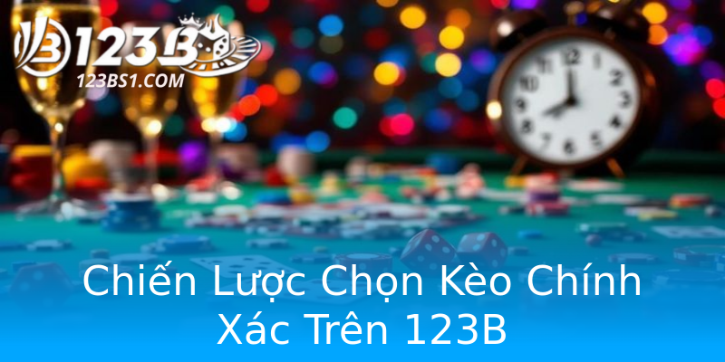 Chiến Lược Chọn Kèo Chính Xác Trên 123B Chiến Lược Chọn Kèo Chính Xác Trên 123B