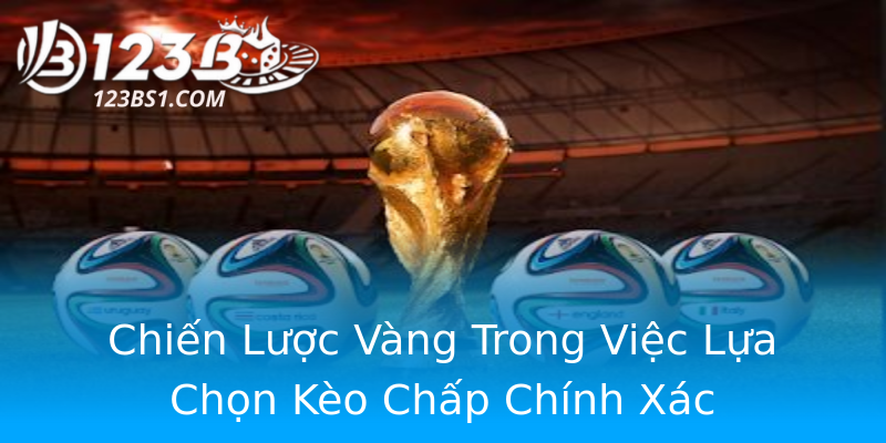 Chiến Lược Vàng Trong Việc Lựa Chọn Kèo Chấp Chính Xác Chiến Lược Vàng Trong Việc Lựa Chọn Kèo Chấp Chính Xác