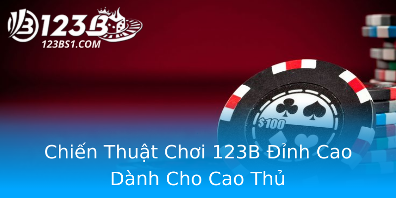 Chiến Thuật Chơi 123B Đỉnh Cao Dành Cho Cao Thủ Chiến Thuật Chơi 123B Đỉnh Cao Dành Cho Cao Thủ