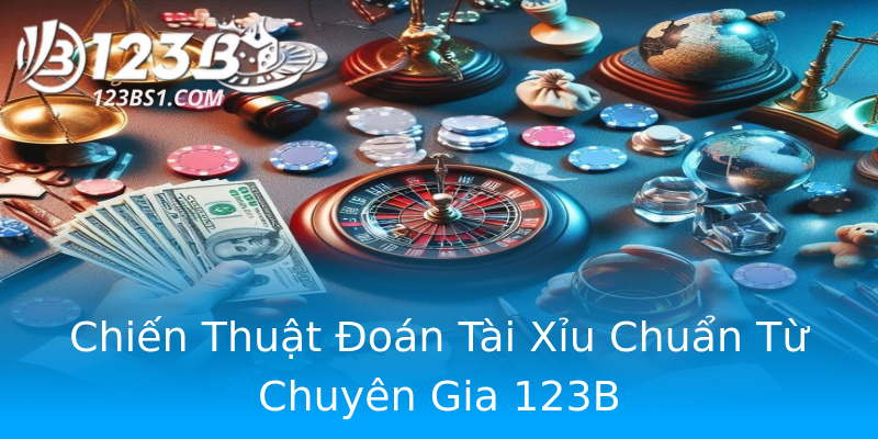 Chiến Thuật Đoán Tài Xỉu Chuẩn Từ Chuyên Gia 123B Chiến Thuật Đoán Tài Xỉu Chuẩn Từ Chuyên Gia 123B