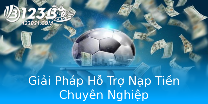 Giải Pháp Hỗ Trợ Nạp Tiền Chuyên Nghiệp Giải Pháp Hỗ Trợ Nạp Tiền Chuyên Nghiệp