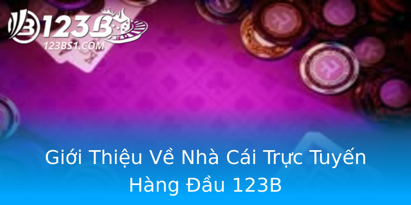 Giới Thiệu Về Nhà Cái Trực Tuyến Hàng Đầu 123B Giới Thiệu Về Nhà Cái Trực Tuyến Hàng Đầu 123B