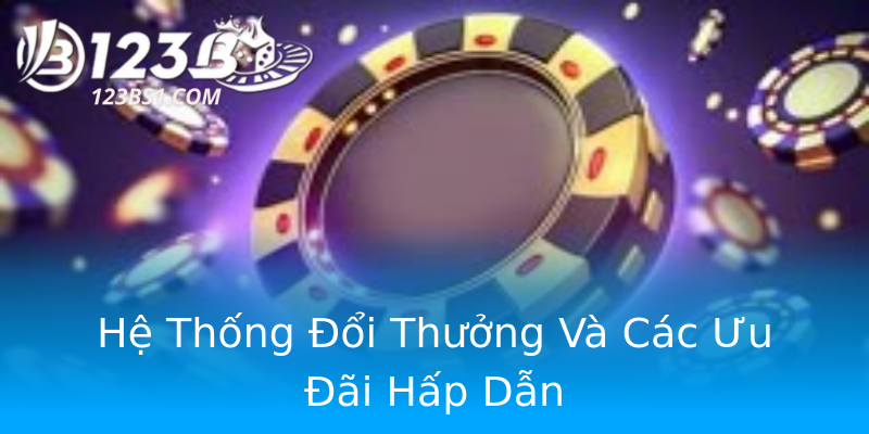 Hệ Thống Đổi Thưởng Và Các Ưu Đãi Hấp Dẫn Hệ Thống Đổi Thưởng Và Các Ưu Đãi Hấp Dẫn