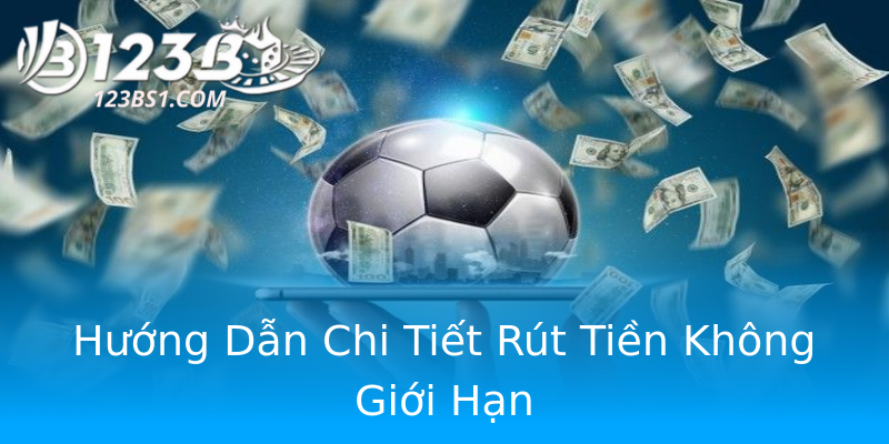 Hướng Dẫn Chi Tiết Rút Tiền Không Giới Hạn Hướng Dẫn Chi Tiết Rút Tiền Không Giới Hạn