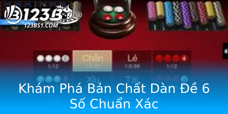 Khám Phá Bản Chất Dàn Đề 6 Số Chuẩn Xác Khám Phá Bản Chất Dàn Đề 6 Số Chuẩn Xác