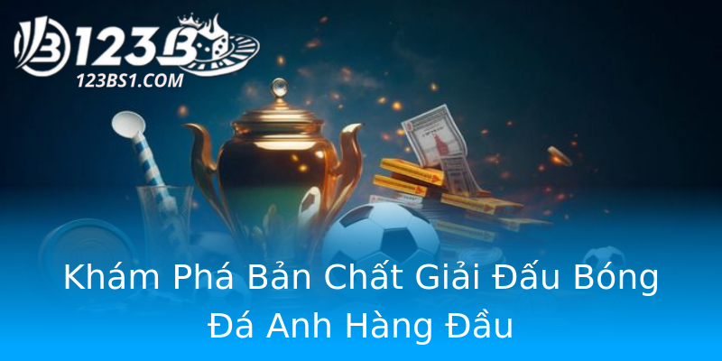 Khám Phá Bản Chất Giải Đấu Bóng Đá Anh Hàng Đầu Khám Phá Bản Chất Giải Đấu Bóng Đá Anh Hàng Đầu