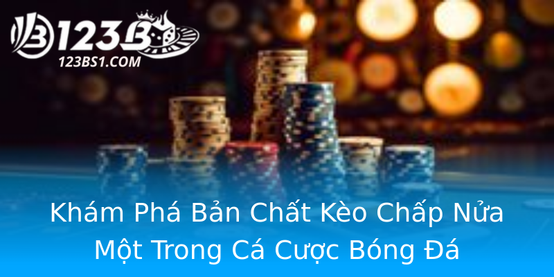 Khám Phá Bản Chất Kèo Chấp Nửa Một Trong Cá Cược Bóng Đá Khám Phá Bản Chất Kèo Chấp Nửa Một Trong Cá Cược Bóng Đá