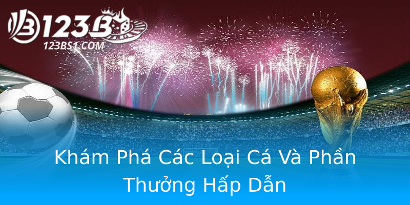 Khám Phá Các Loại Cá Và Phần Thưởng Hấp Dẫn Khám Phá Các Loại Cá Và Phần Thưởng Hấp Dẫn