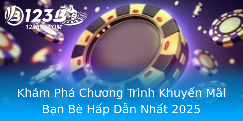 Khám Phá Chương Trình Khuyến Mãi Bạn Bè Hấp Dẫn Nhất 2025 Khám Phá Chương Trình Khuyến Mãi Bạn Bè Hấp Dẫn Nhất 2025