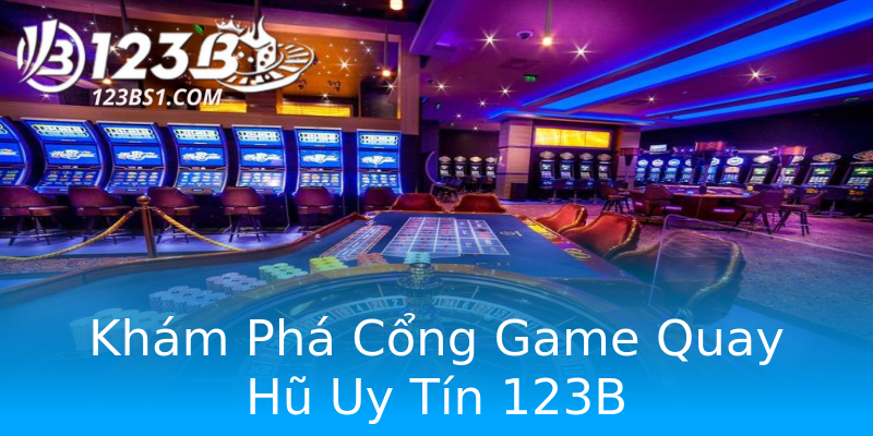 Khám Phá Cổng Game Quay Hũ Uy Tín 123B Khám Phá Cổng Game Quay Hũ Uy Tín 123B