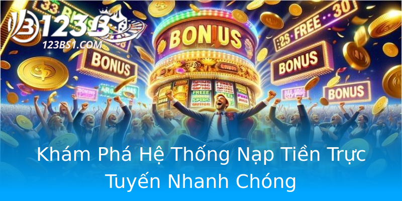 Khám Phá Hệ Thống Nạp Tiền Trực Tuyến Nhanh Chóng Khám Phá Hệ Thống Nạp Tiền Trực Tuyến Nhanh Chóng