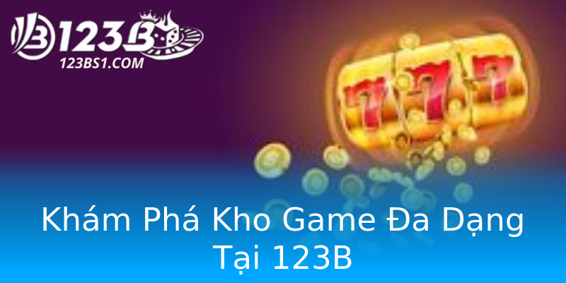 Khám Phá Kho Game Đa Dạng Tại 123B Khám Phá Kho Game Đa Dạng Tại 123B
