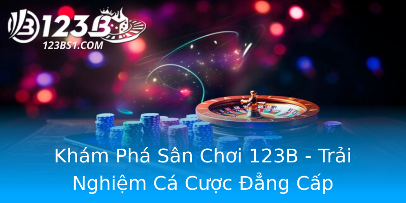 Khám Phá Sân Chơi 123B - Trải Nghiệm Cá Cược Đẳng Cấp Khám Phá Sân Chơi 123B - Trải Nghiệm Cá Cược Đẳng Cấp