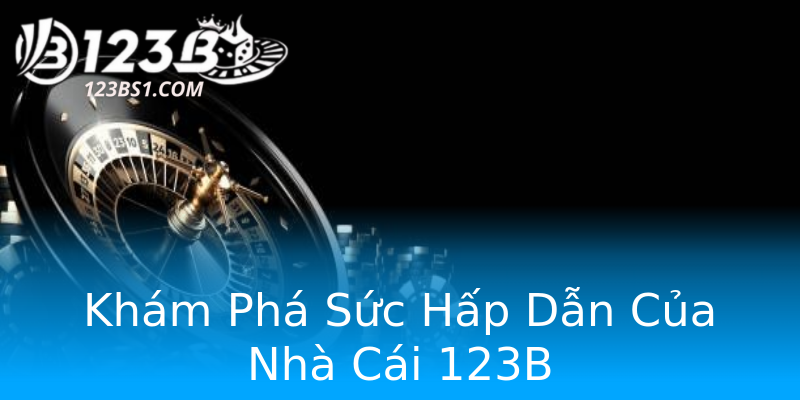 Khám Phá Sức Hấp Dẫn Của Nhà Cái 123B Khám Phá Sức Hấp Dẫn Của Nhà Cái 123B