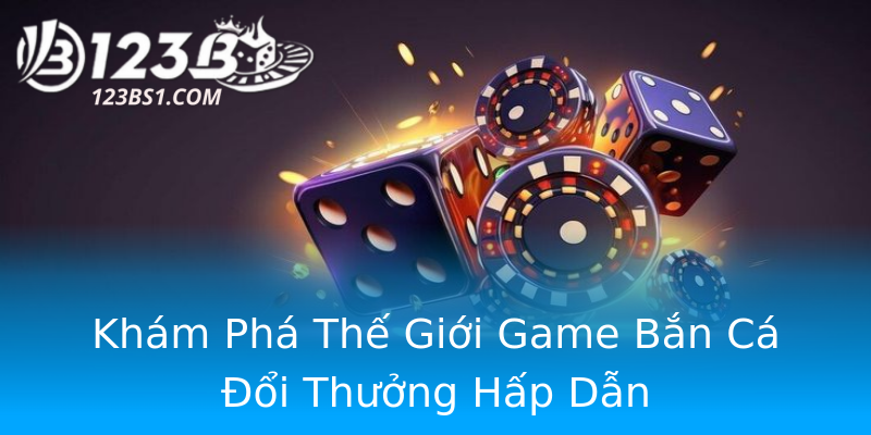 Khám Phá Thế Giới Game Bắn Cá Đổi Thưởng Hấp Dẫn Khám Phá Thế Giới Game Bắn Cá Đổi Thưởng Hấp Dẫn
