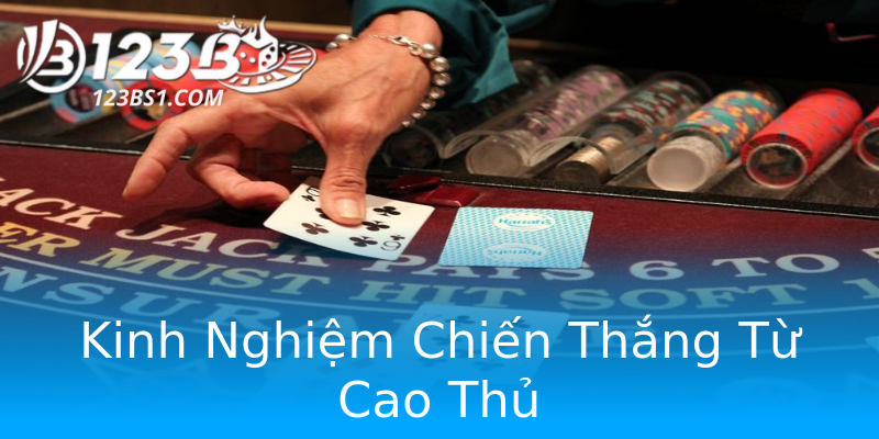 Kinh Nghiệm Chiến Thắng Từ Cao Thủ Kinh Nghiệm Chiến Thắng Từ Cao Thủ