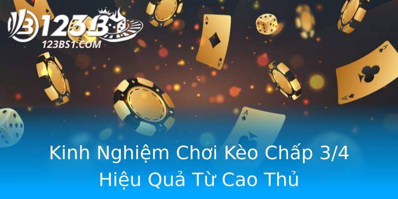 Kinh Nghiệm Chơi Kèo Chấp 3/4 Hiệu Quả Từ Cao Thủ Kinh Nghiệm Chơi Kèo Chấp 3/4 Hiệu Quả Từ Cao Thủ