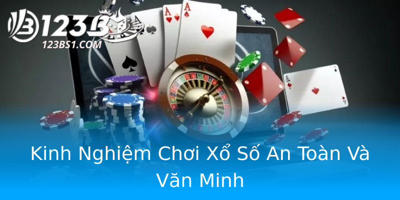 Kinh Nghiệm Chơi Xổ Số An Toàn Và Văn Minh Kinh Nghiệm Chơi Xổ Số An Toàn Và Văn Minh