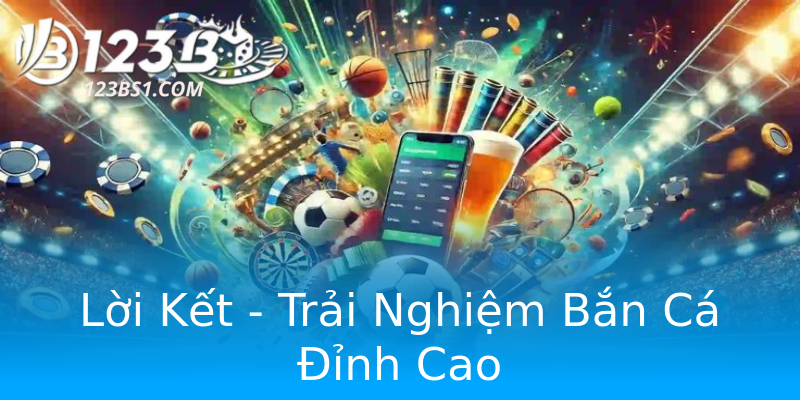 Lời Kết - Trải Nghiệm Bắn Cá Đỉnh Cao Lời Kết - Trải Nghiệm Bắn Cá Đỉnh Cao