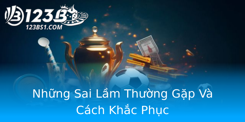 Những Sai Lầm Thường Gặp Và Cách Khắc Phục Những Sai Lầm Thường Gặp Và Cách Khắc Phục
