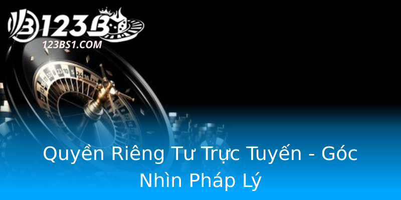 Quyền Riêng Tư Trực Tuyến - Góc Nhìn Pháp Lý Quyền Riêng Tư Trực Tuyến - Góc Nhìn Pháp Lý