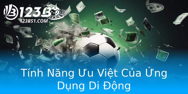 Tính Năng Ưu Việt Của Ứng Dụng Di Động Tính Năng Ưu Việt Của Ứng Dụng Di Động
