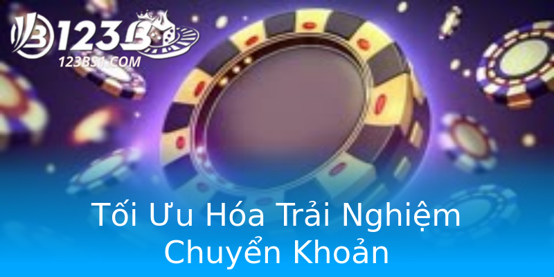 Tối Ưu Hóa Trải Nghiệm Chuyển Khoản Tối Ưu Hóa Trải Nghiệm Chuyển Khoản