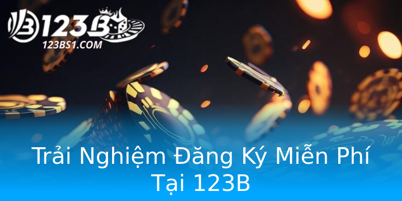 Trải Nghiệm Đăng Ký Miễn Phí Tại 123B Trải Nghiệm Đăng Ký Miễn Phí Tại 123B