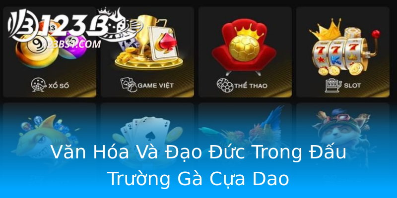 Văn Hóa Và Đạo Đức Trong Đấu Trường Gà Cựa Dao Văn Hóa Và Đạo Đức Trong Đấu Trường Gà Cựa Dao