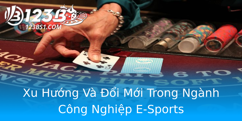 Xu Hướng Và Đổi Mới Trong Ngành Công Nghiệp E-Sports Xu Hướng Và Đổi Mới Trong Ngành Công Nghiệp E-Sports
